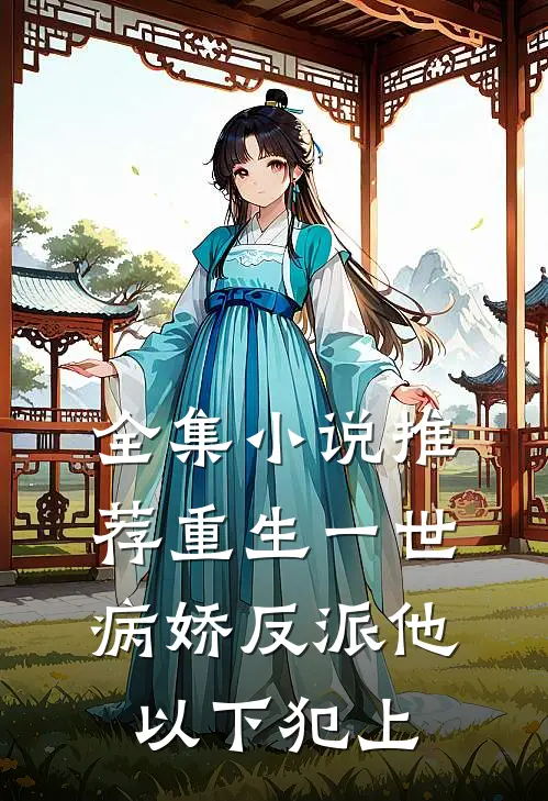 全集小说推荐重生一世，病娇反派他以下犯上