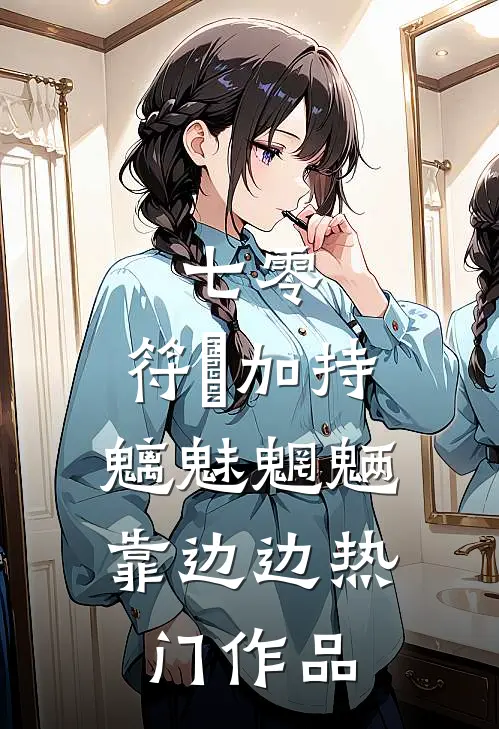 七零：符箓加持，魑魅魍魉靠边边热门作品