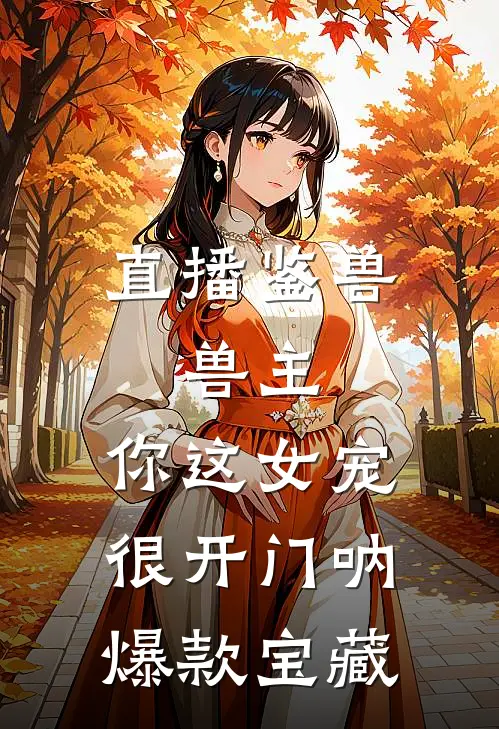 直播鉴兽：兽主，你这女宠很开门呐爆款宝藏