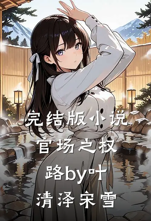 完结版小说官场之权路by叶清泽宋雪