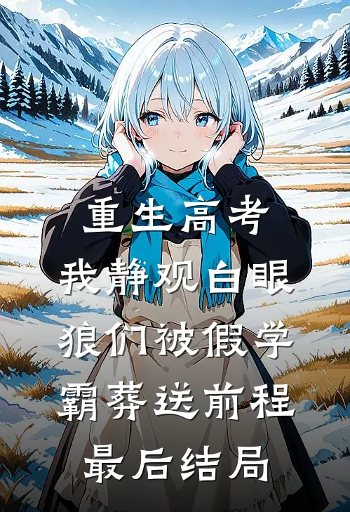 重生高考，我静观白眼狼们被假学霸葬送前程最后结局