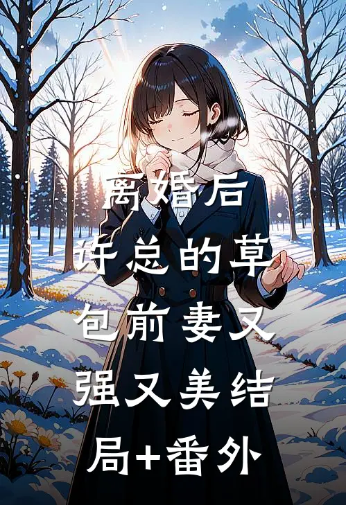 离婚后，许总的草包前妻又强又美结局+番外
