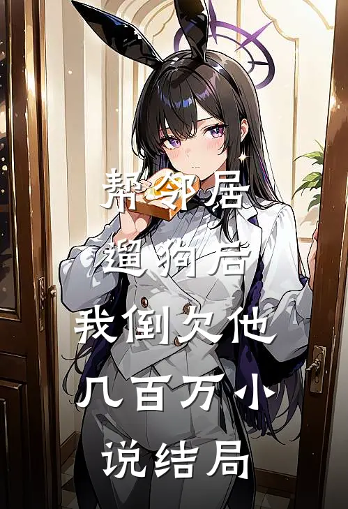 帮邻居遛狗后，我倒欠他几百万小说结局