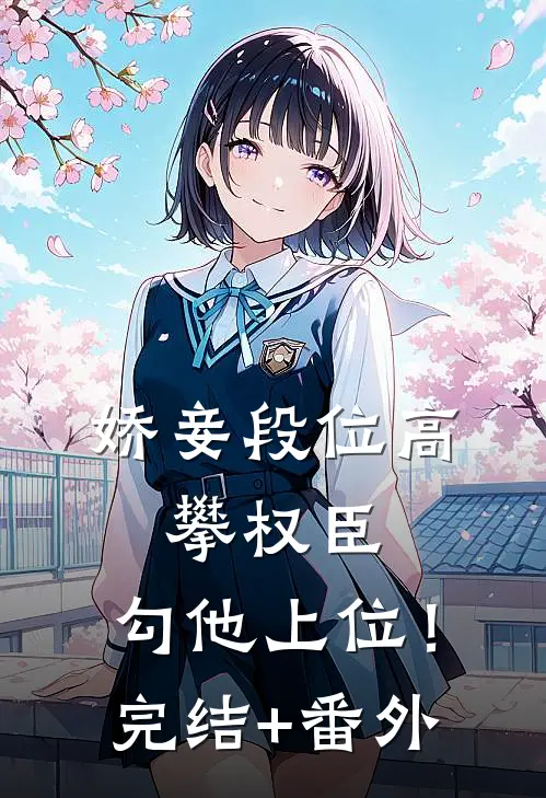 娇妾段位高，攀权臣，勾他上位！完结+番外
