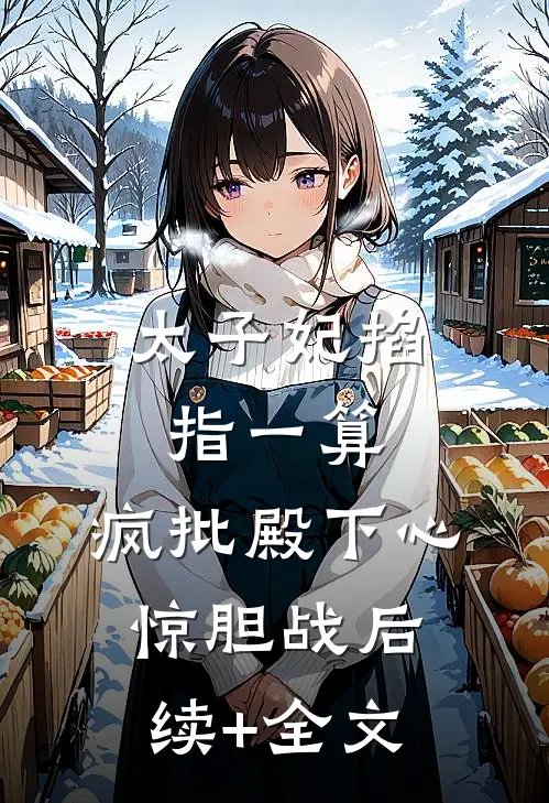 太子妃掐指一算，疯批殿下心惊胆战后续+全文