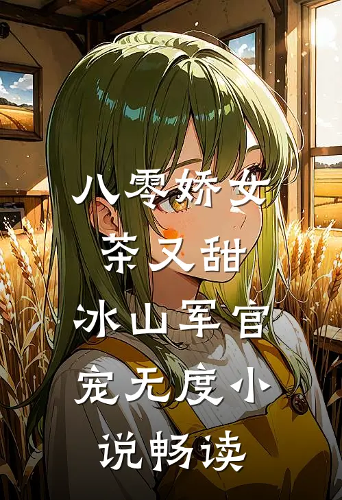 八零娇女茶又甜，冰山军官宠无度小说畅读