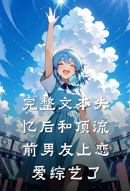 完整文本失忆后和顶流前男友上恋爱综艺了