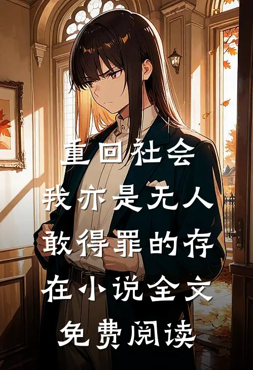 重回社会，我亦是无人敢得罪的存在小说全文免费阅读