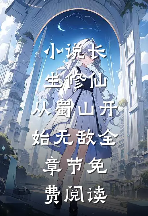 小说长生修仙，从蜀山开始无敌全章节免费阅读