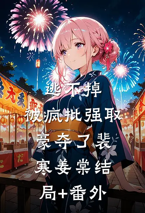 逃不掉，被疯批强取豪夺了裴寒姜棠结局+番外