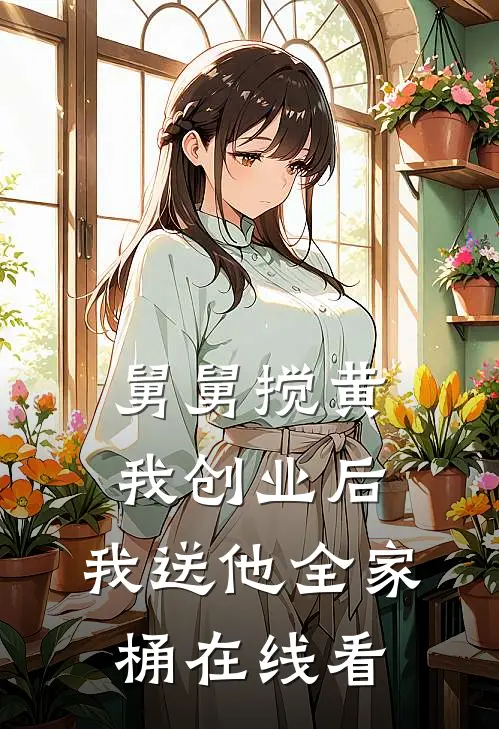 舅舅搅黄我创业后，我送他全家桶在线看