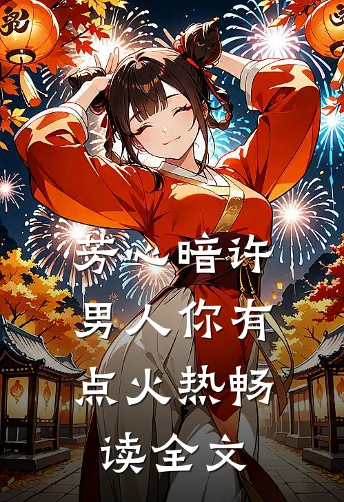 芳心暗许，男人你有点火热畅读全文