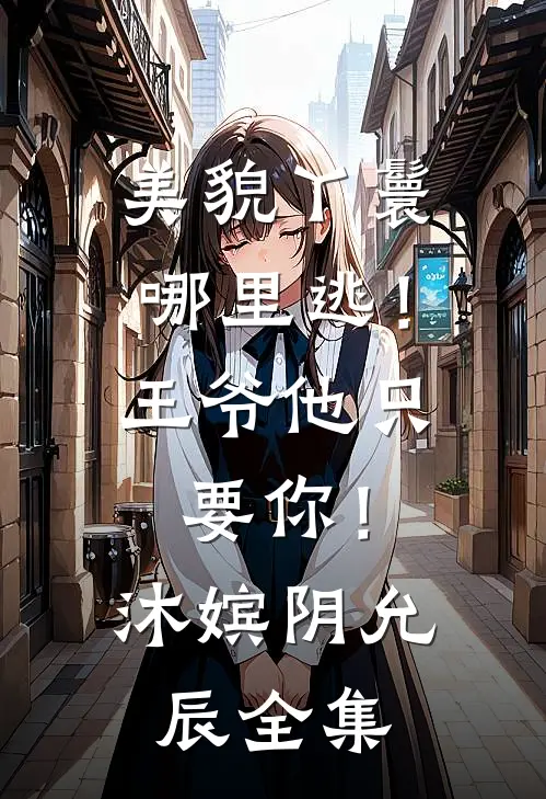 美貌丫鬟哪里逃！王爷他只要你！沐嫔阴允辰全集