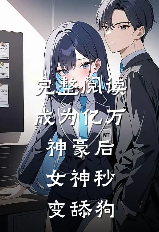 完整阅读成为亿万神豪后，女神秒变舔狗