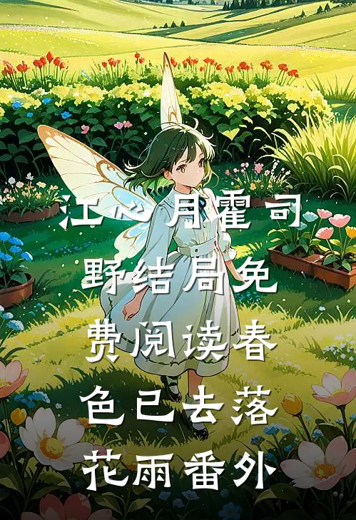 江心月霍司野结局免费阅读春色已去落花雨番外