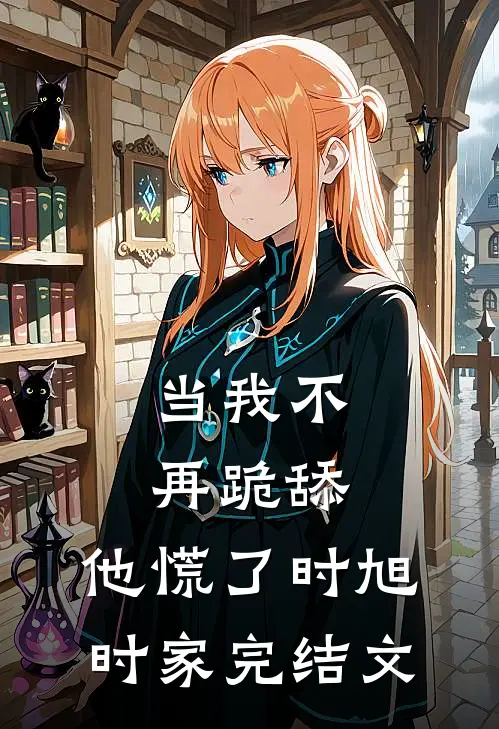 当我不再跪舔，他慌了时旭时家完结文