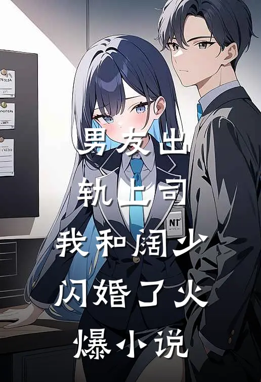 男友出轨上司，我和阔少闪婚了火爆小说