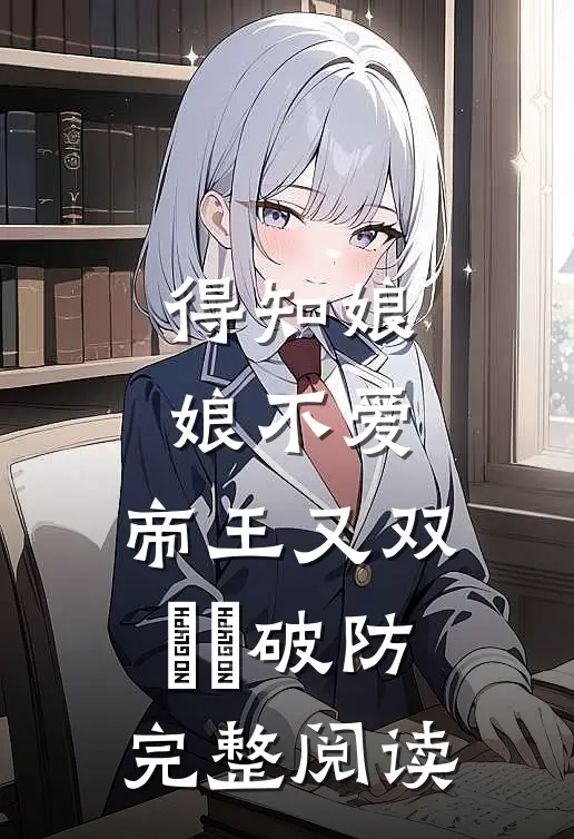 得知娘娘不爱，帝王又双叒叕破防完整阅读