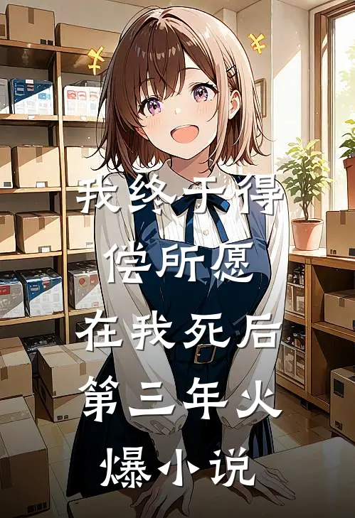 我终于得偿所愿，在我死后第三年火爆小说