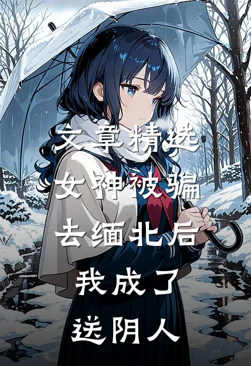 文章精选女神被骗去缅北后，我成了送阴人