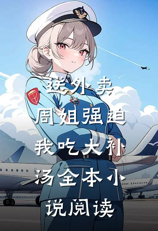 送外卖，周姐强迫我吃大补汤全本小说阅读