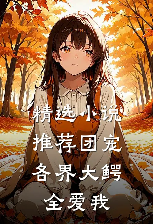 精选小说推荐团宠：各界大鳄全爱我
