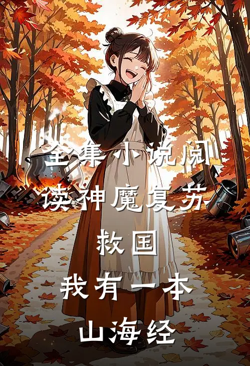 全集小说阅读神魔复苏：救国，我有一本山海经