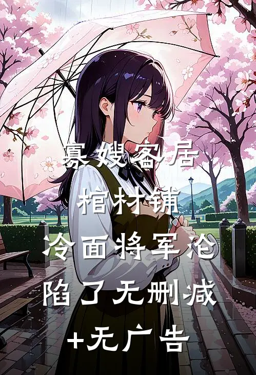 寡嫂客居棺材铺，冷面将军沦陷了无删减+无广告