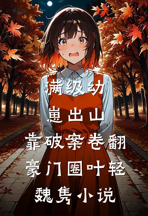 满级幼崽出山，靠破案卷翻豪门圈叶轻魏隽小说