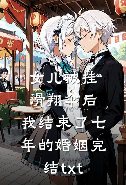 女儿被挂滑翔伞后，我结束了七年的婚姻完结txt