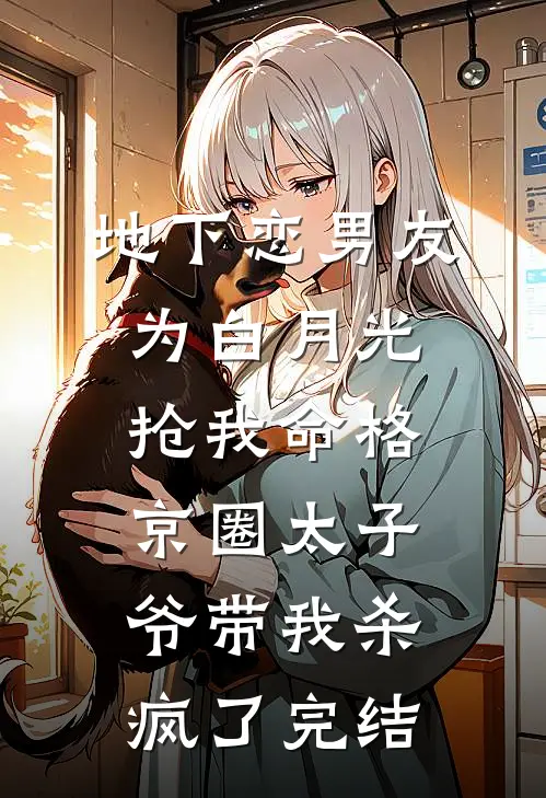 地下恋男友为白月光抢我命格，京圈太子爷带我杀疯了完结