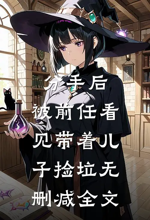 分手后，被前任看见带着儿子捡垃无删减全文