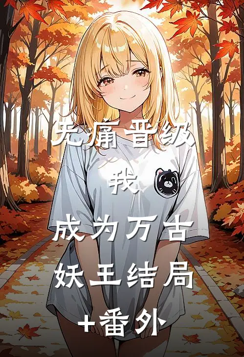 无痛晋级，我，成为万古妖王结局+番外