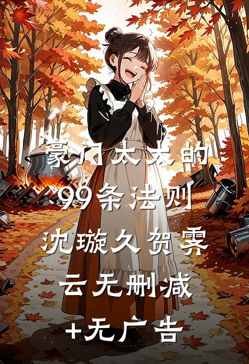 豪门太太的99条法则沈璇久贺霁云无删减+无广告
