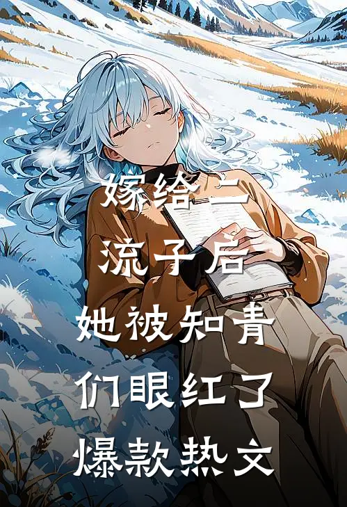 嫁给二流子后，她被知青们眼红了爆款热文