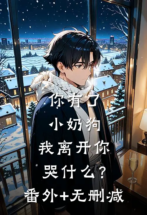 你有了小奶狗，我离开你哭什么？番外+无删减