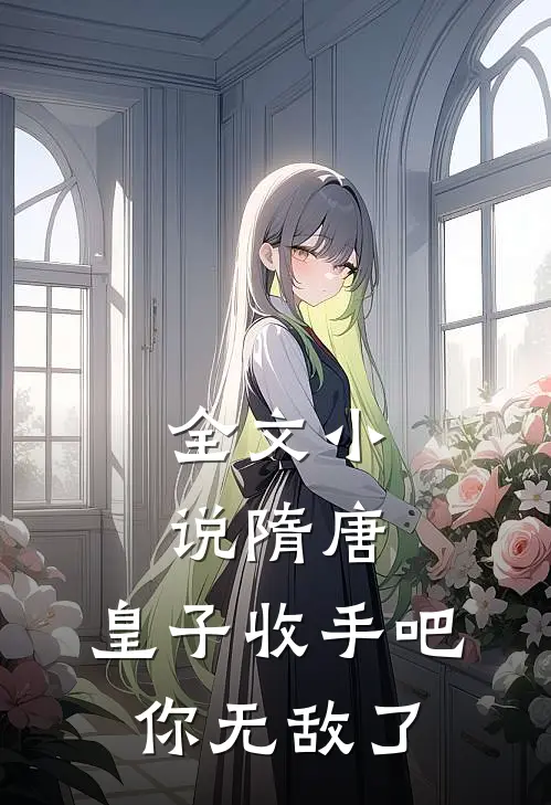 全文小说隋唐：皇子收手吧，你无敌了
