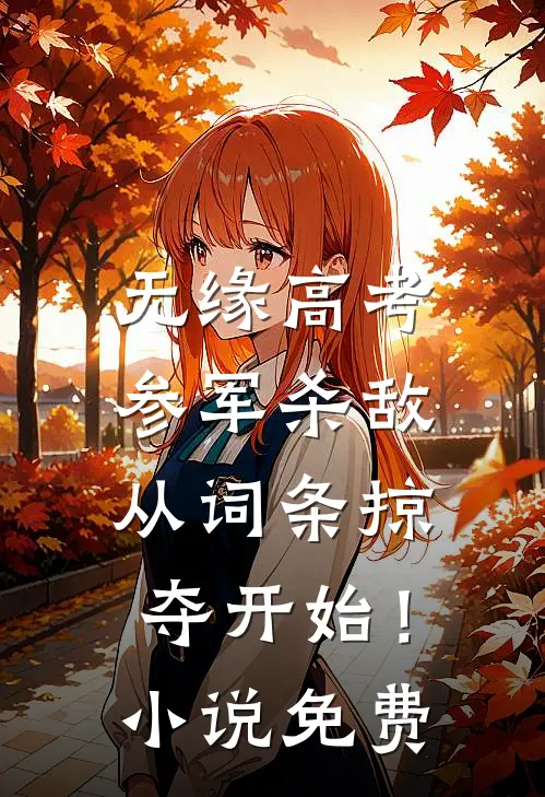 无缘高考：参军杀敌从词条掠夺开始！小说免费