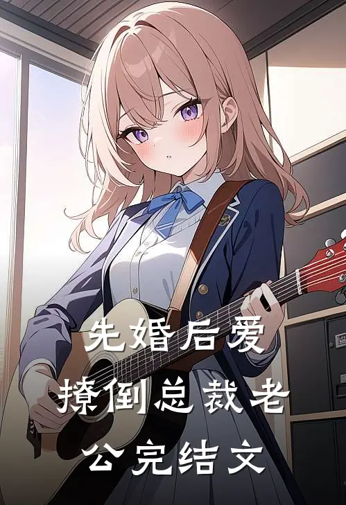 先婚后爱，撩倒总裁老公完结文