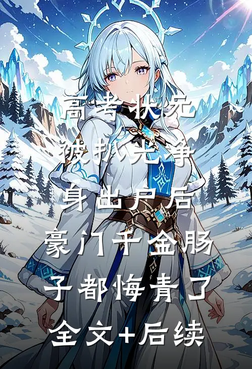 高考状元被扒光净身出户后，豪门千金肠子都悔青了全文+后续