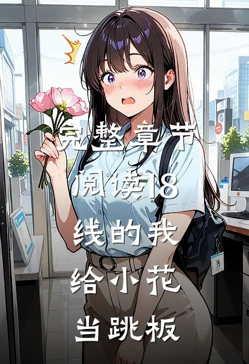 完整章节阅读18线的我，给小花当跳板