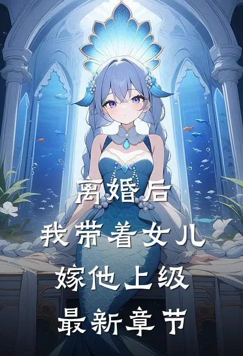 离婚后，我带着女儿嫁他上级最新章节