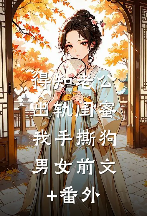 得知老公出轨闺蜜，我手撕狗男女前文+番外