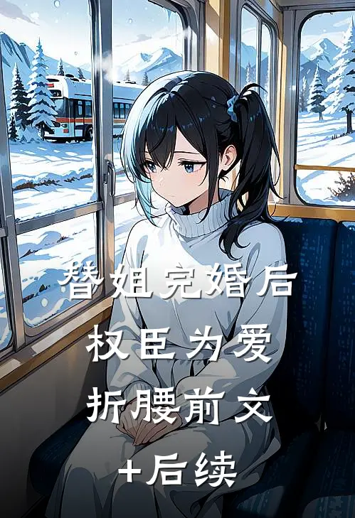 替姐完婚后，权臣为爱折腰前文+后续