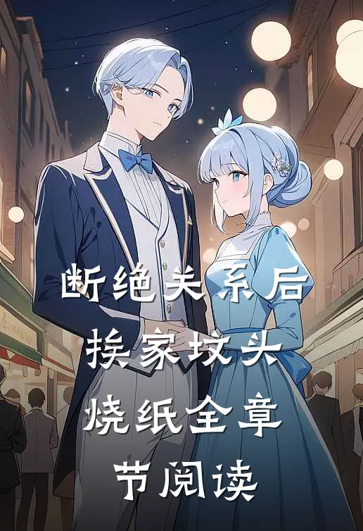 断绝关系后，挨家坟头烧纸全章节阅读