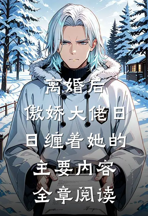 离婚后,傲娇大佬日日缠着她的主要内容全章阅读