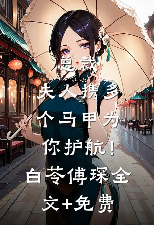 总裁，夫人携多个马甲为你护航！白苓傅琛全文+免费