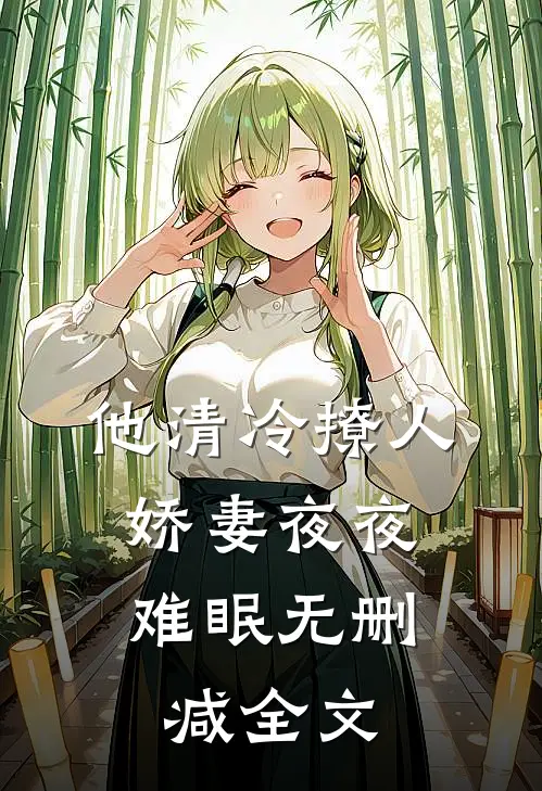 他清冷撩人，娇妻夜夜难眠无删减全文