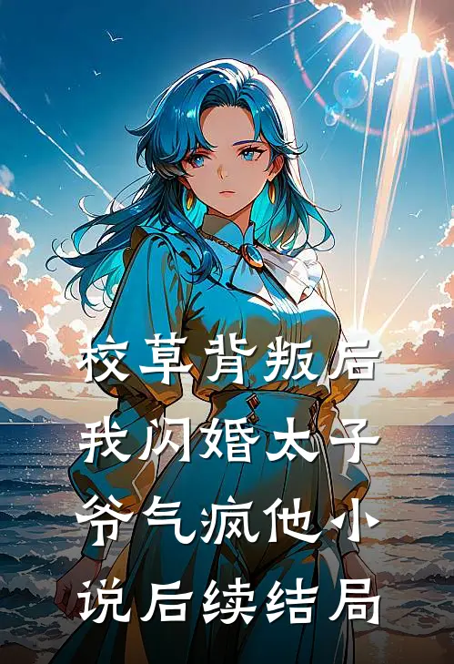 校草背叛后，我闪婚太子爷气疯他小说后续结局
