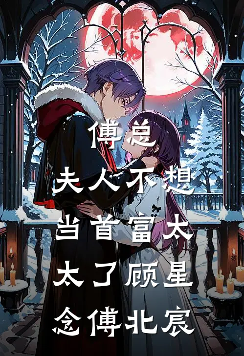 傅总，夫人不想当首富太太了顾星念傅北宸